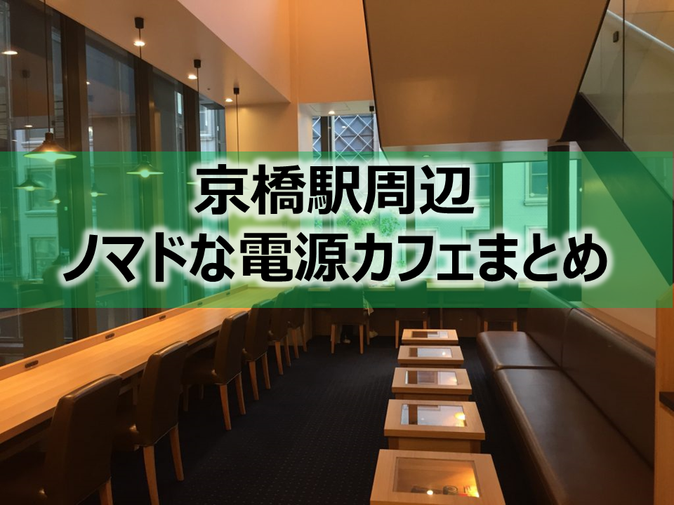 京橋駅周辺ノマドな電源カフェまとめ10選 Wi Fi 地味型ノマドワーカーの作り方