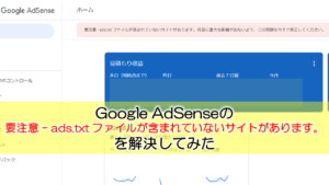 Google AdSense『ads.txtファイルが含まれていないサイトがあります』の警告文の解決手順図解付き