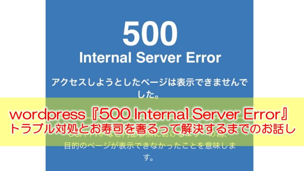 wordpress『500 Internal Server Error』のトラブル対処の戦いとお寿司を奢って解決するお話し