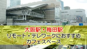 大阪駅・梅田駅 リモート・テレワークのカフェ・コワーキングスペース